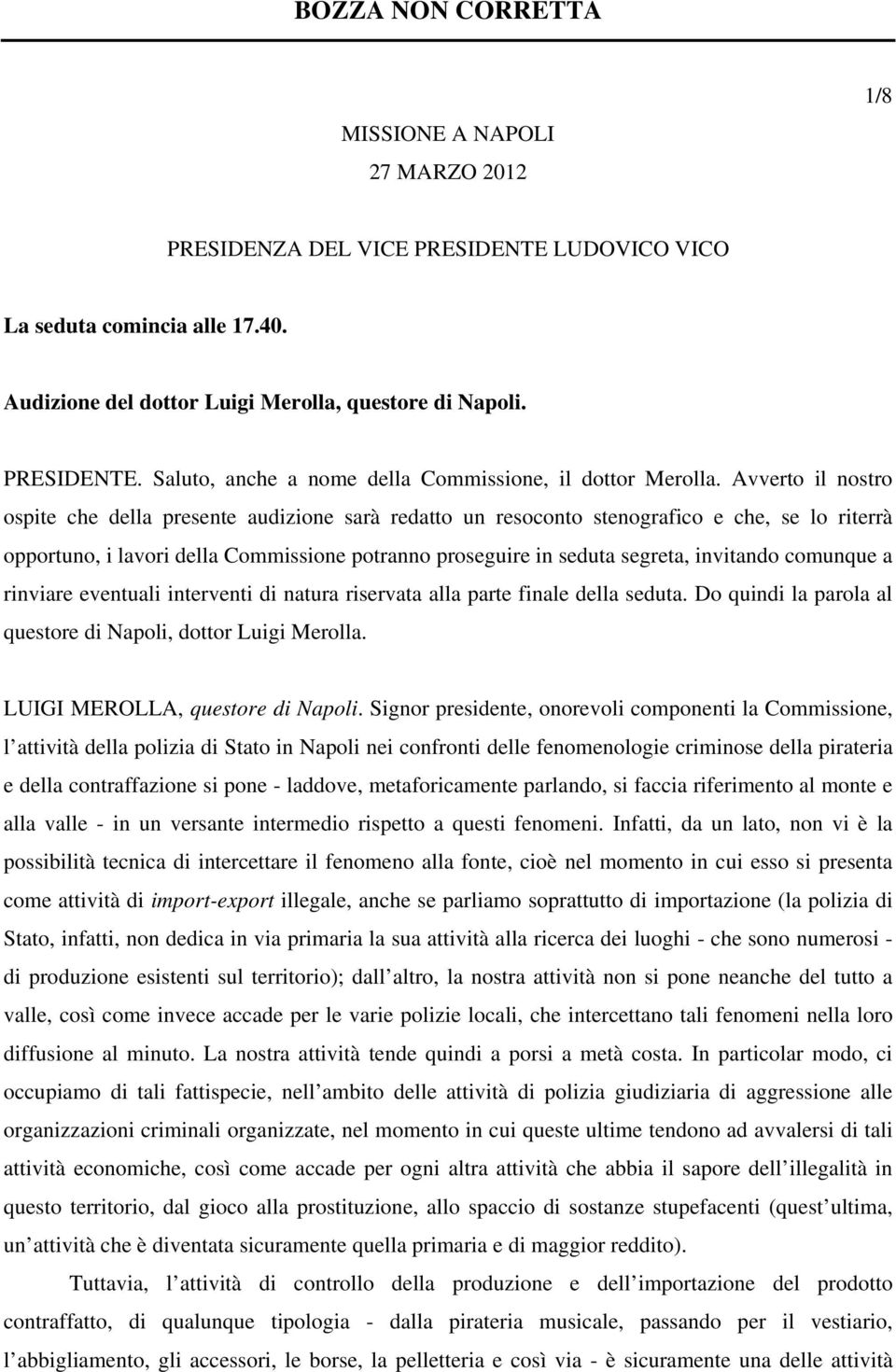 invitando comunque a rinviare eventuali interventi di natura riservata alla parte finale della seduta. Do quindi la parola al questore di Napoli, dottor Luigi Merolla.