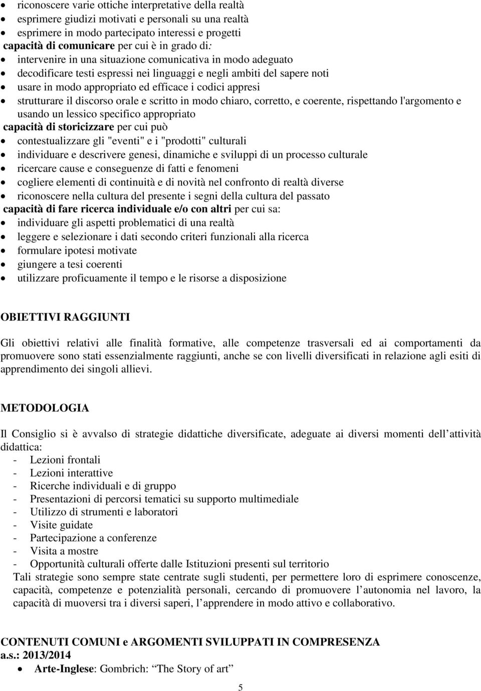 strutturare il discorso orale e scritto in modo chiaro, corretto, e coerente, rispettando l'argomento e usando un lessico specifico appropriato capacità di storicizzare per cui può contestualizzare