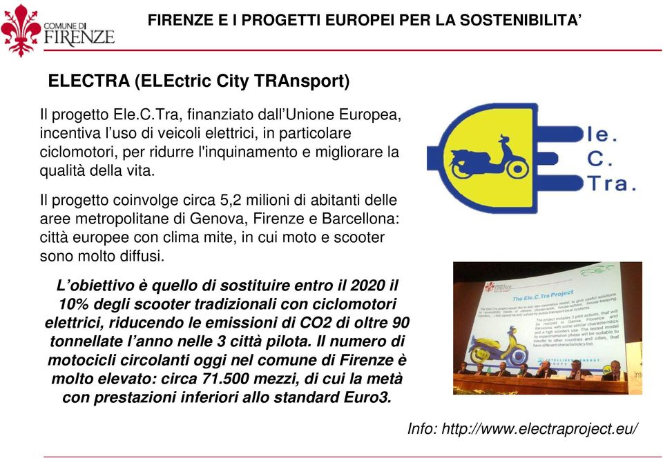 Il progetto coinvolge circa 5,2 milioni di abitanti delle aree metropolitane di Genova, Firenze e Barcellona: città europee con clima mite, in cui moto e scooter sono molto diffusi.