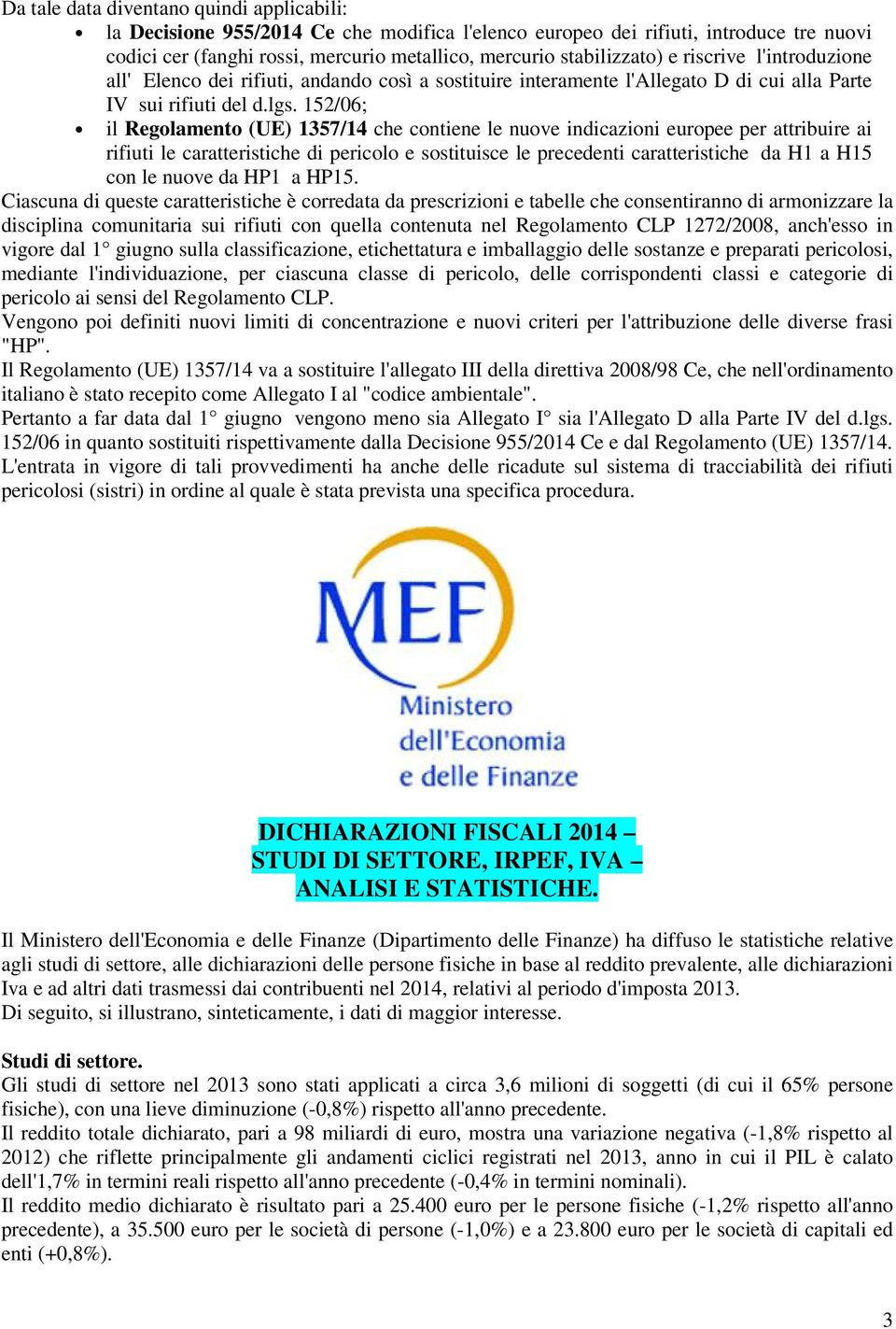 152/06; il Regolamento (UE) 1357/14 che contiene le nuove indicazioni europee per attribuire ai rifiuti le caratteristiche di pericolo e sostituisce le precedenti caratteristiche da H1 a H15 con le