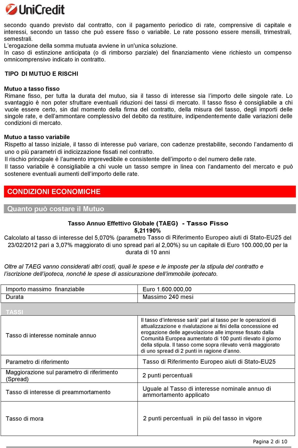 In caso di estinzione anticipata (o di rimborso parziale) del finanziamento viene richiesto un compenso omnicomprensivo indicato in contratto.