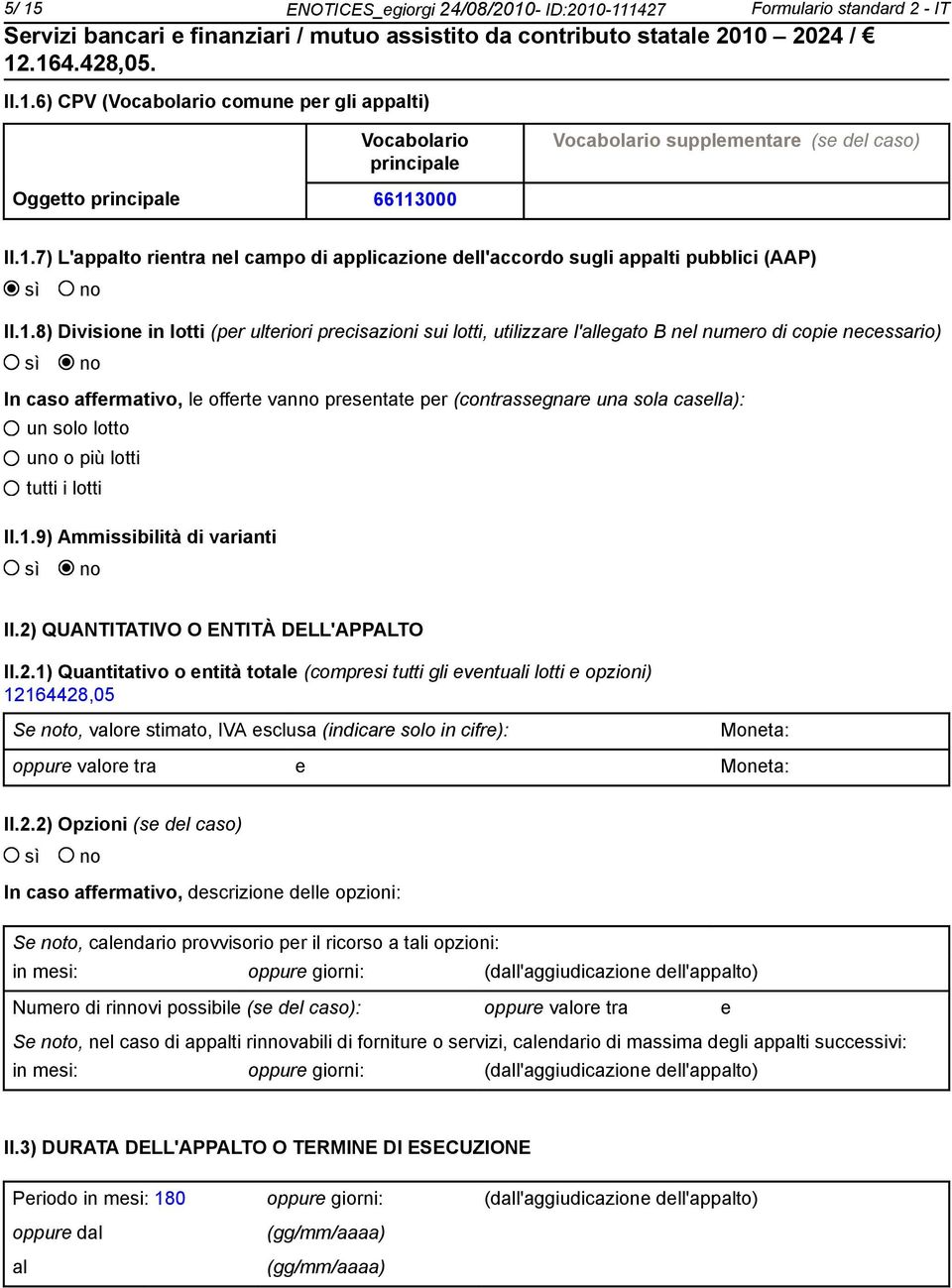 copie necessario) In caso affermativo, le offerte van presentate per (contrassegnare una sola casella): un solo lotto u o più lotti tutti i lotti II.1.9) Ammissibilità di varianti II.