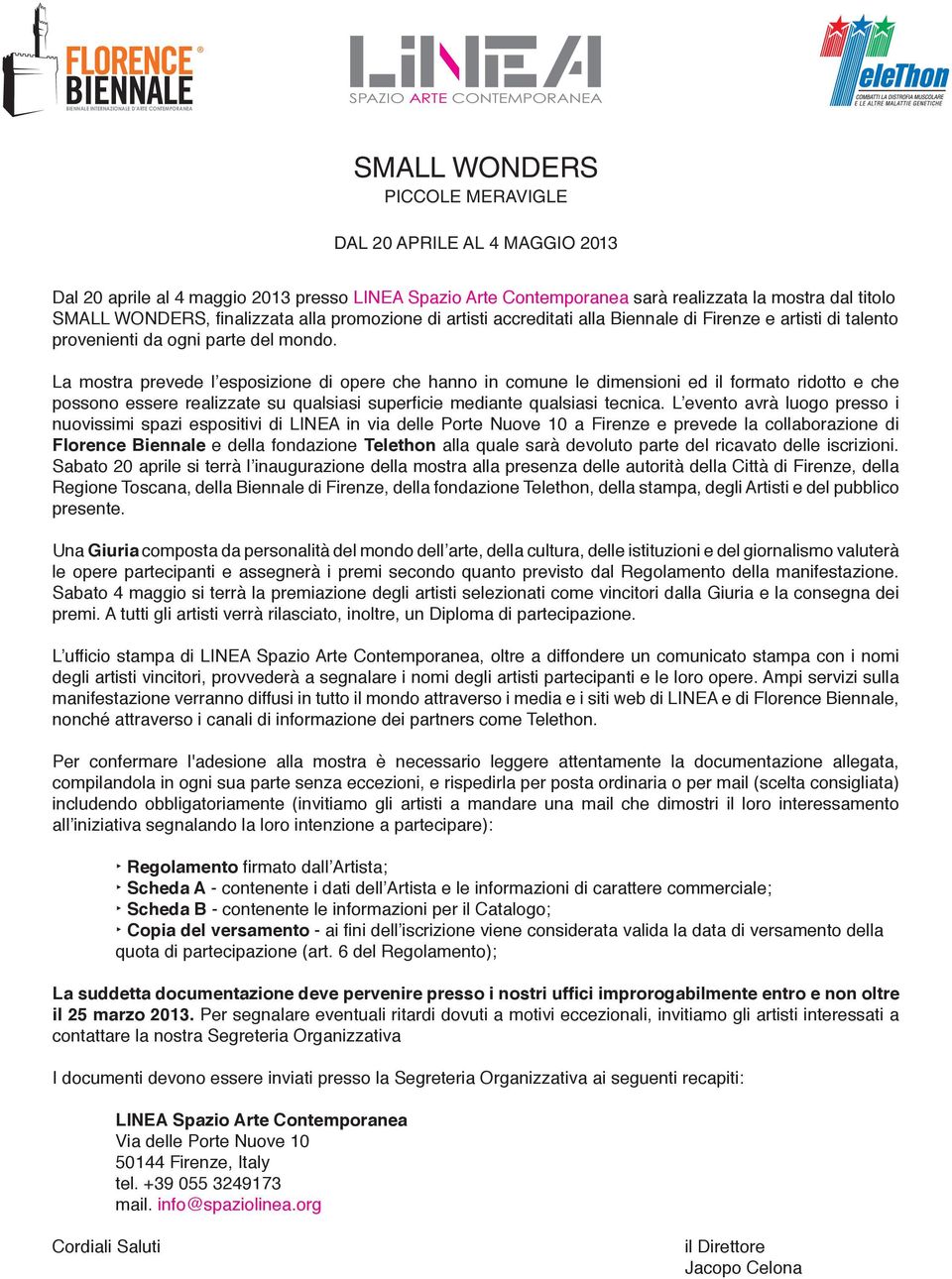 La mostra prevede l esposizione di opere che hanno in comune le dimensioni ed il formato ridotto e che possono essere realizzate su qualsiasi superficie mediante qualsiasi tecnica.