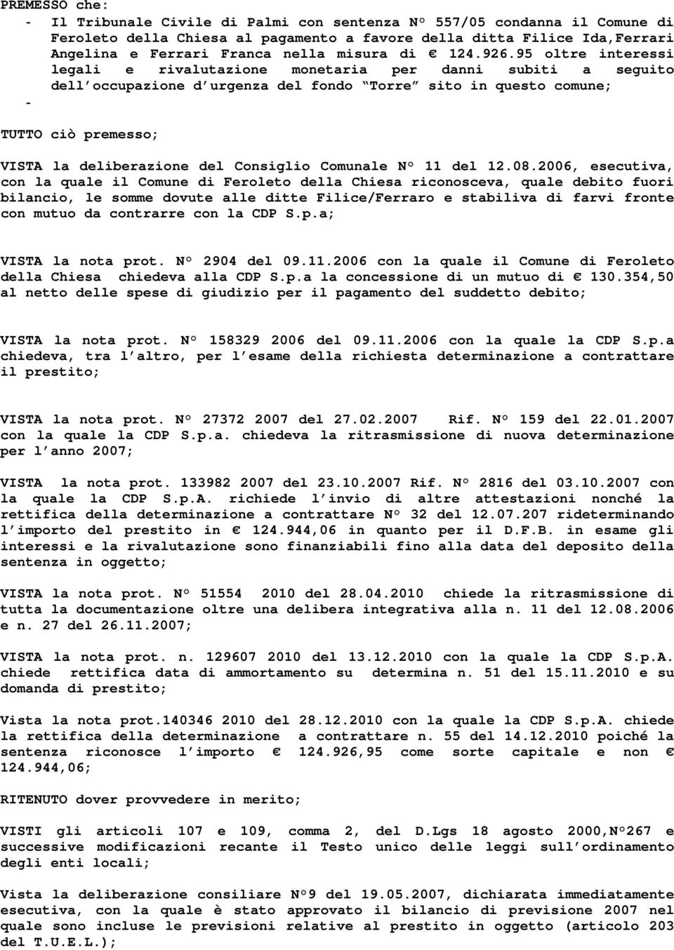 95 oltre interessi legali e rivalutazione monetaria per danni subiti a seguito dell occupazione d urgenza del fondo Torre sito in questo comune; - TUTTO ciò premesso; VISTA la deliberazione del