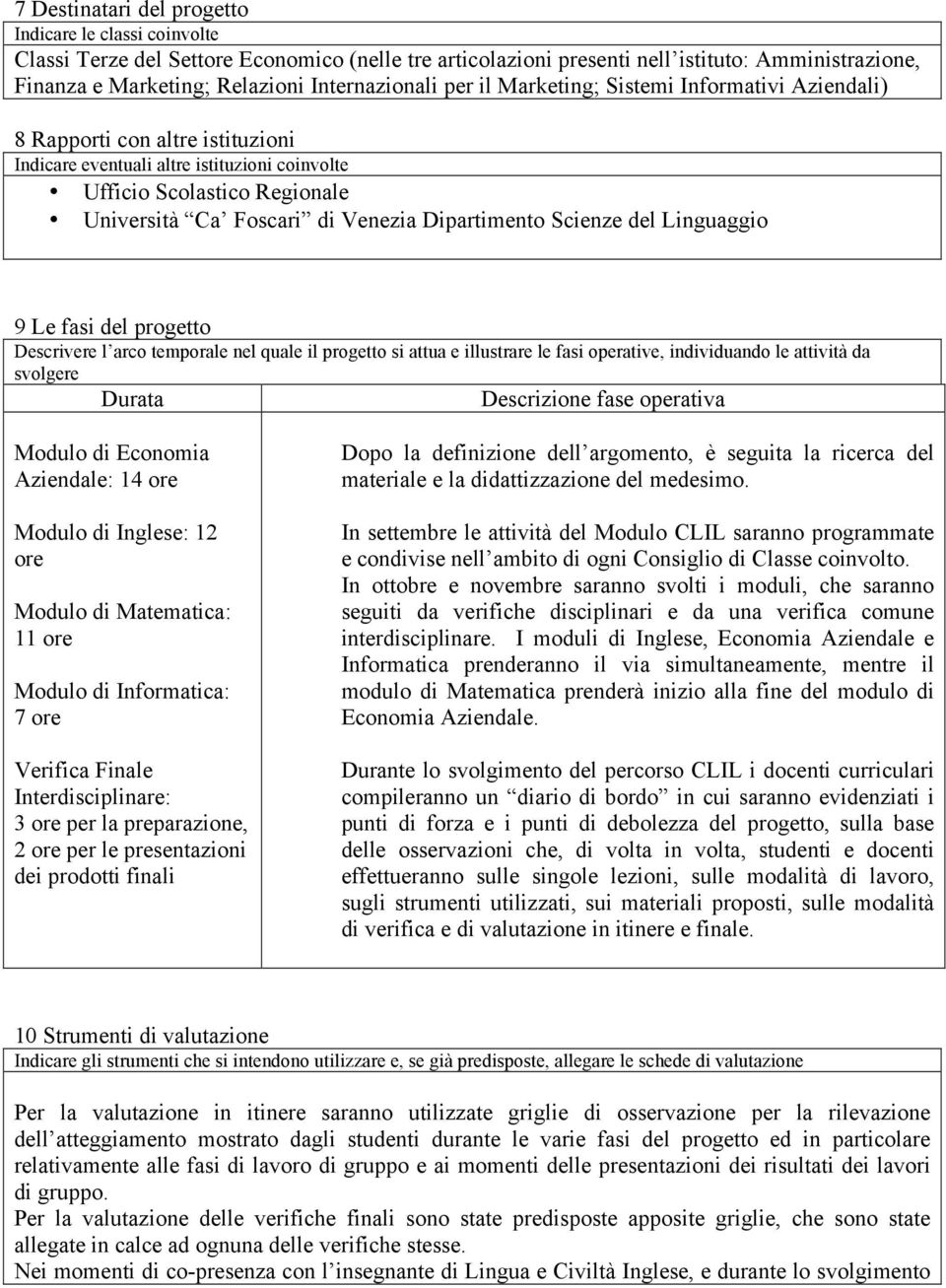 del Linguaggio 9 Le fasi del progetto Descrivere l arco temporale nel quale il progetto si attua e illustrare le fasi operative, individuando le attività da svolgere Durata Descrizione fase operativa