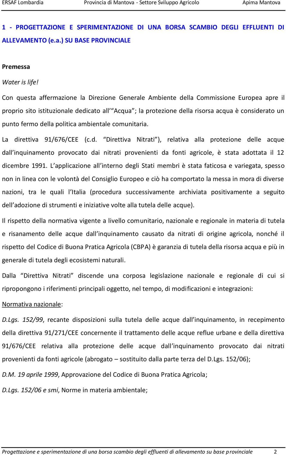 della politica ambientale comunitaria. La direttiva 91/676/CEE (c.d. Direttiva Nitrati ), relativa alla protezione delle acque dall inquinamento provocato dai nitrati provenienti da fonti agricole, è stata adottata il 12 dicembre 1991.