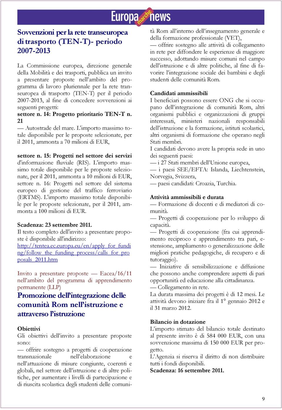 14: Progetto prioritario TEN-T n. 21 Autostrade del mare. L'importo massimo totale disponibile per le proposte selezionate, per il 2011, ammonta a 70 milioni di EUR, settore n.