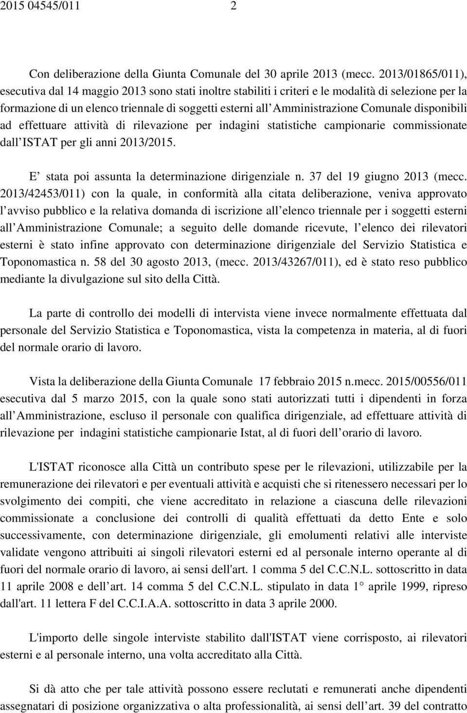 Comunale disponibili ad effettuare attività di rilevazione per indagini statistiche campionarie commissionate dall ISTAT per gli anni 2013/2015. E stata poi assunta la determinazione dirigenziale n.