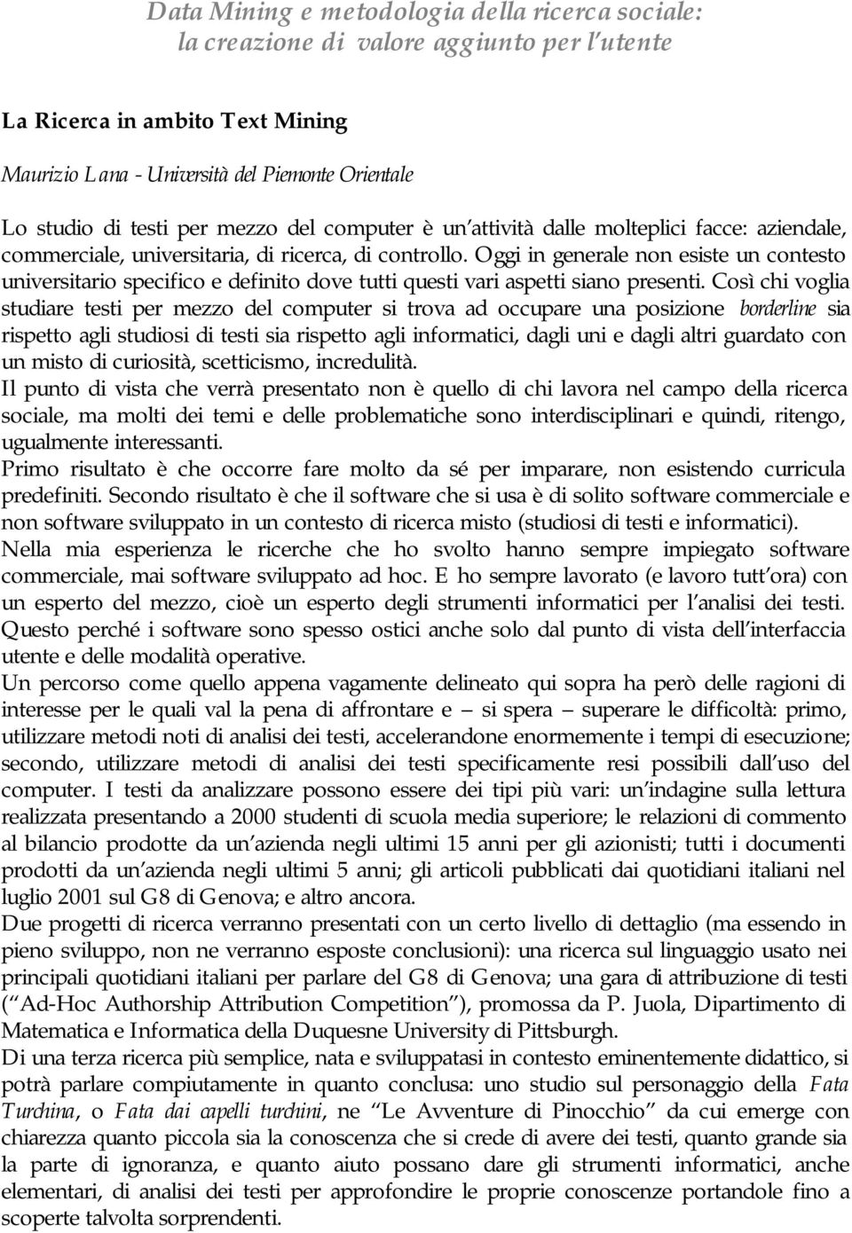 Così chi voglia studiare testi per mezzo del computer si trova ad occupare una posizione borderline sia rispetto agli studiosi di testi sia rispetto agli informatici, dagli uni e dagli altri guardato