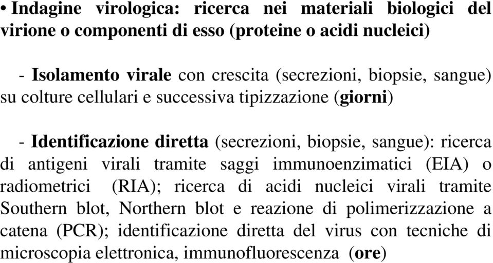 ricerca di antigeni virali tramite saggi immunoenzimatici (EIA) o radiometrici (RIA); ricerca di acidi nucleici virali tramite Southern blot,