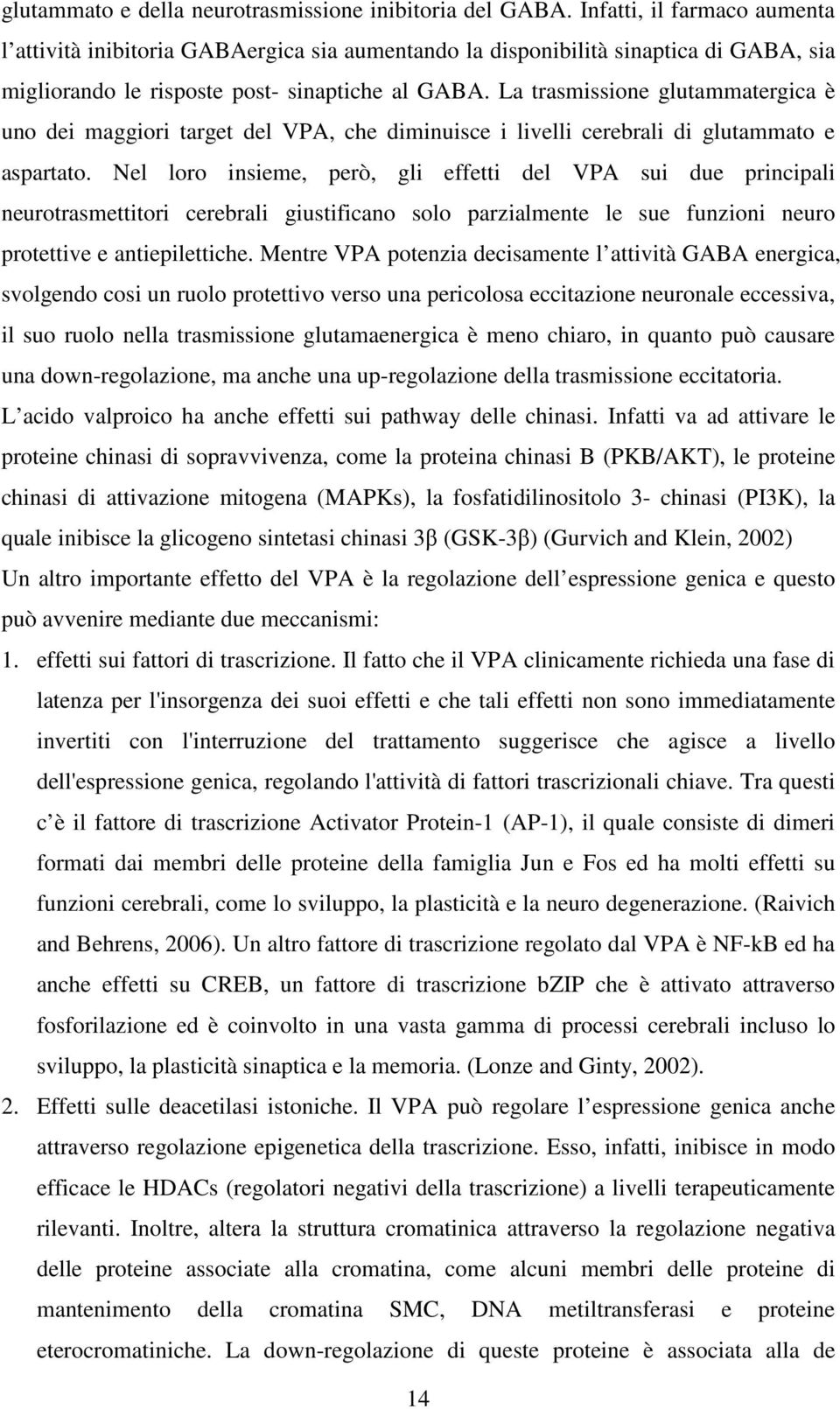 La trasmissione glutammatergica è uno dei maggiori target del VPA, che diminuisce i livelli cerebrali di glutammato e aspartato.