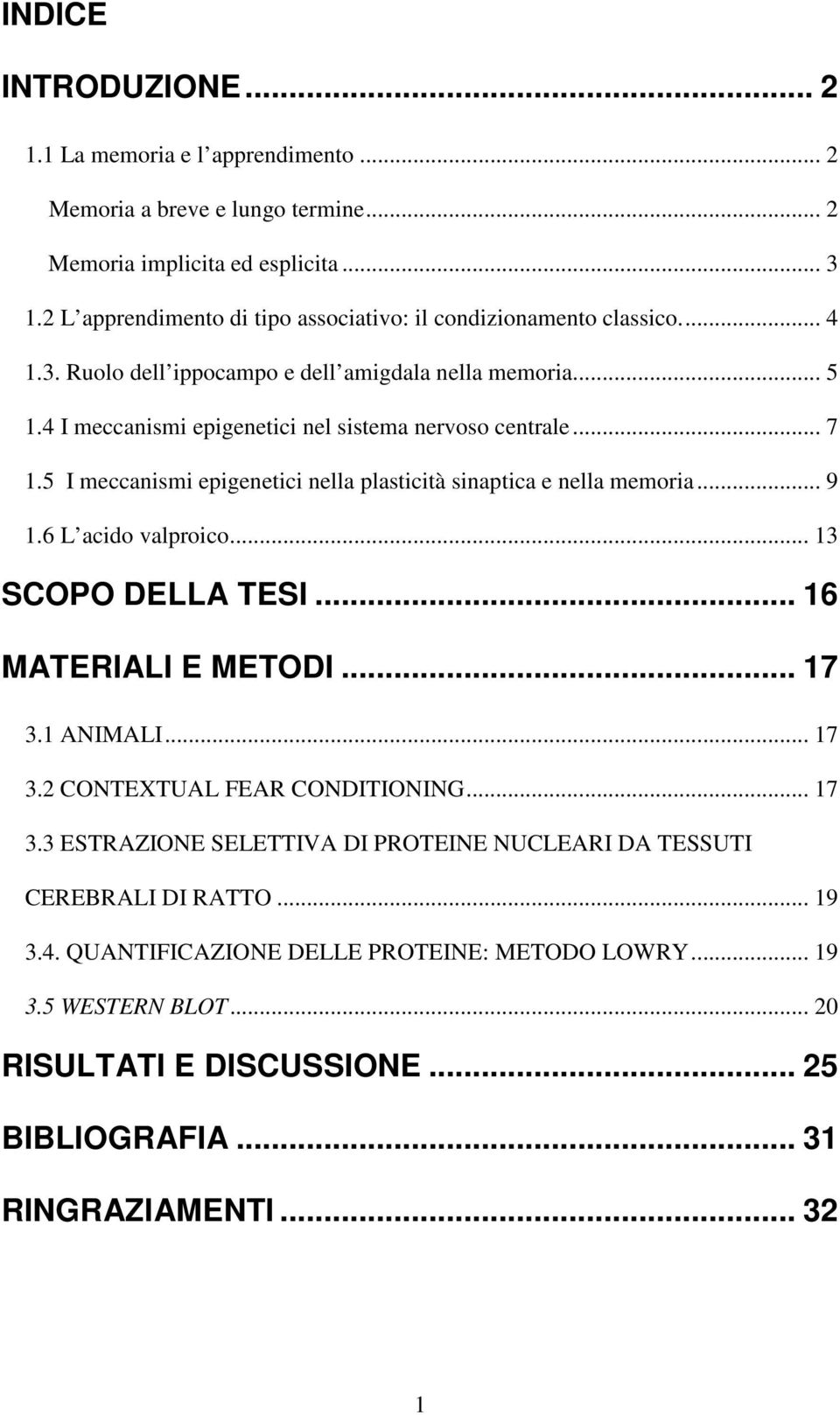 .. 7 1.5 I meccanismi epigenetici nella plasticità sinaptica e nella memoria... 9 1.6 L acido valproico... 13 SCOPO DELLA TESI... 16 MATERIALI E METODI... 17 3.1 ANIMALI... 17 3.2 CONTEXTUAL FEAR CONDITIONING.