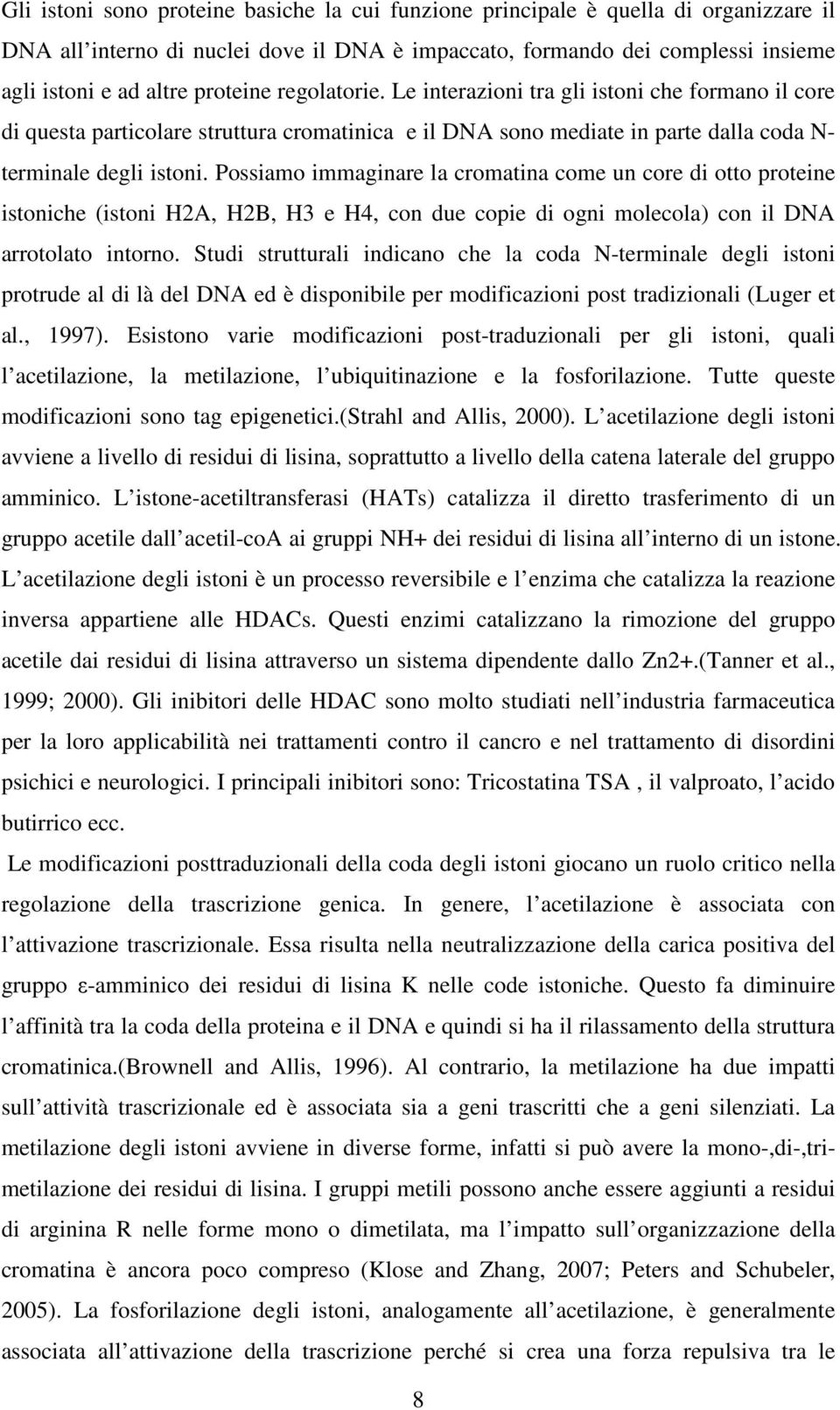 Possiamo immaginare la cromatina come un core di otto proteine istoniche (istoni H2A, H2B, H3 e H4, con due copie di ogni molecola) con il DNA arrotolato intorno.