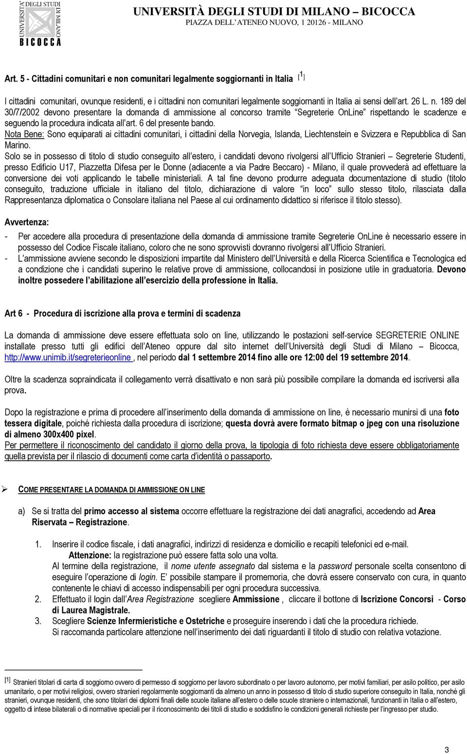 6 del presente bando. Nota Bene: Sono equiparati ai cittadini comunitari, i cittadini della Norvegia, Islanda, Liechtenstein e Svizzera e Repubblica di San Marino.