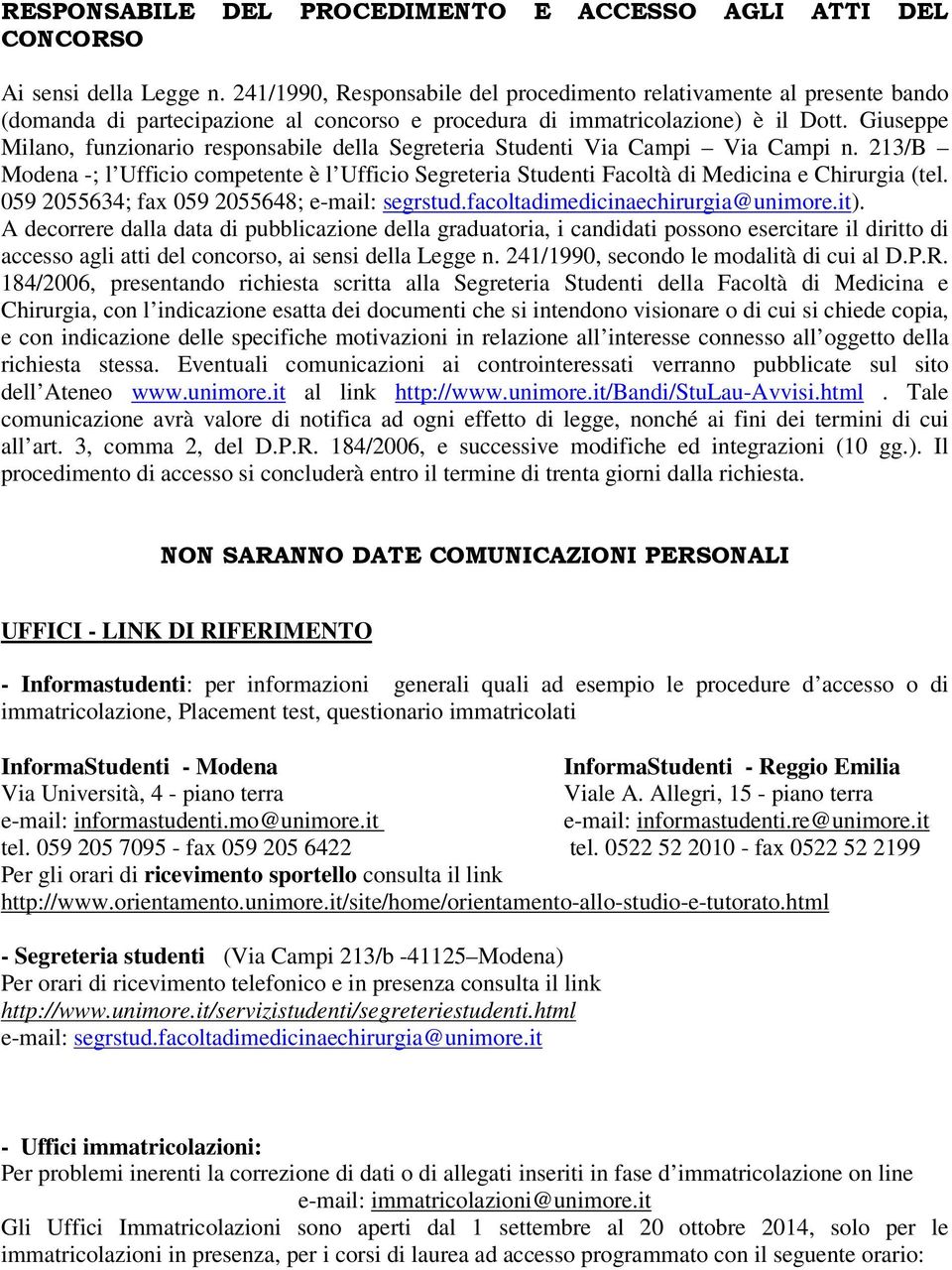 Giuseppe Milano, funzionario responsabile della Segreteria Studenti Via Campi Via Campi n. 213/B Modena -; l Ufficio competente è l Ufficio Segreteria Studenti Facoltà di Medicina e Chirurgia (tel.