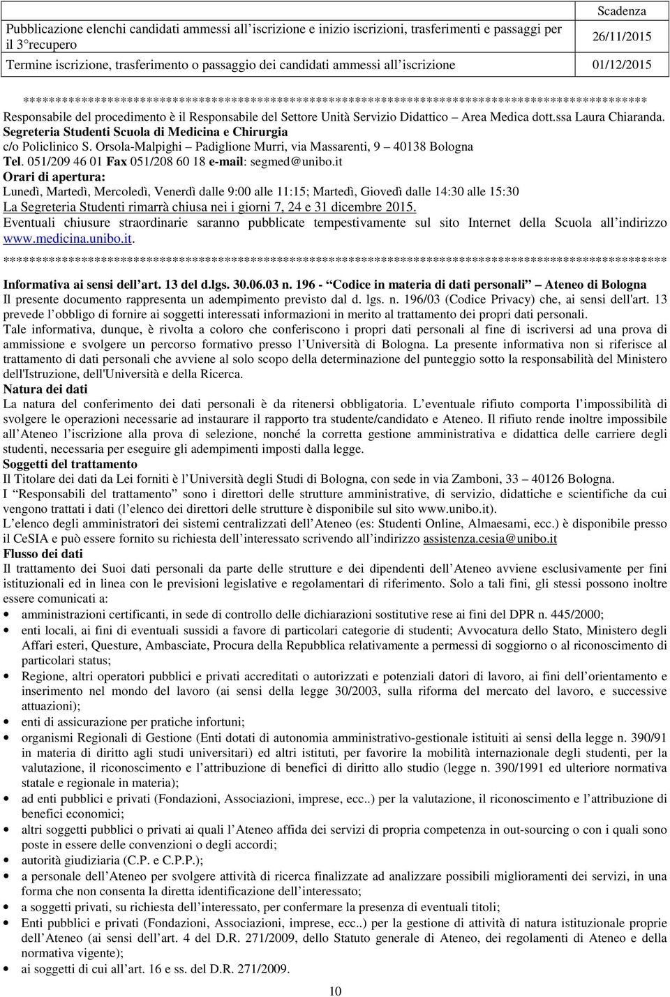 Servizio Didattico Area Medica dott.ssa Laura Chiaranda. Segreteria Studenti Scuola di Medicina e Chirurgia c/o Policlinico S. Orsola-Malpighi Padiglione Murri, via Massarenti, 9 40138 Bologna Tel.