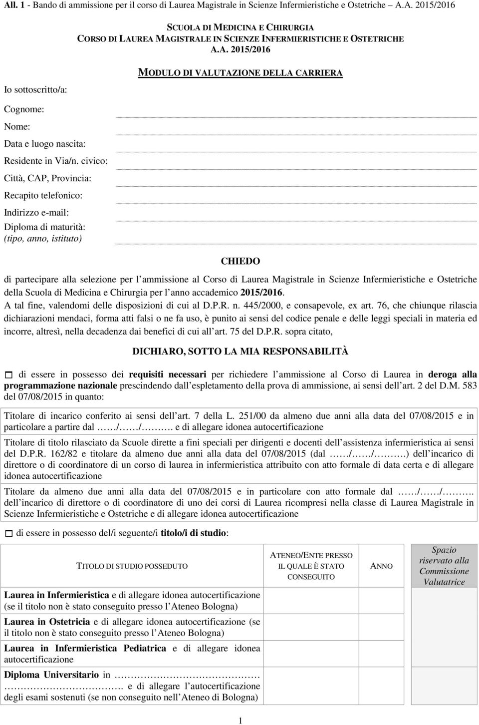 civico: Città, CAP, Provincia: Recapito telefonico: Indirizzo e-mail: Diploma di maturità: (tipo, anno, istituto) MODULO DI VALUTAZIONE DELLA CARRIERA CHIEDO di partecipare alla selezione per l