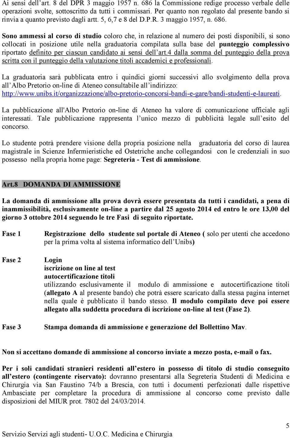 Sono ammessi al corso di studio coloro che, in relazione al numero dei posti disponibili, si sono collocati in posizione utile nella graduatoria compilata sulla base del punteggio complessivo