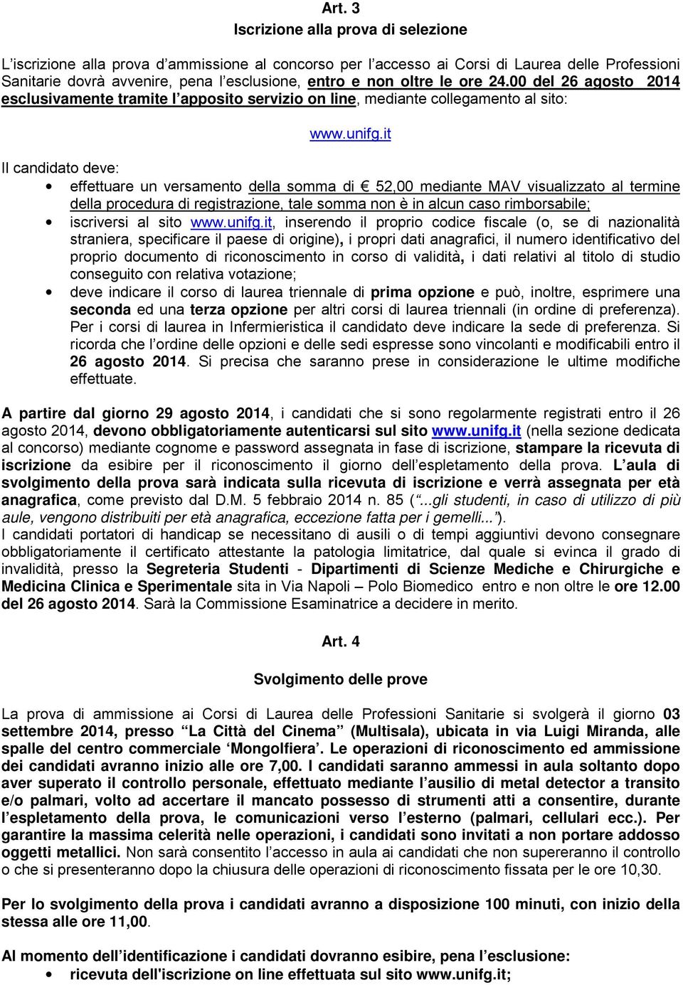 it Il candidato deve: effettuare un versamento della somma di 52,00 mediante MAV visualizzato al termine della procedura di registrazione, tale somma non è in alcun caso rimborsabile; iscriversi al