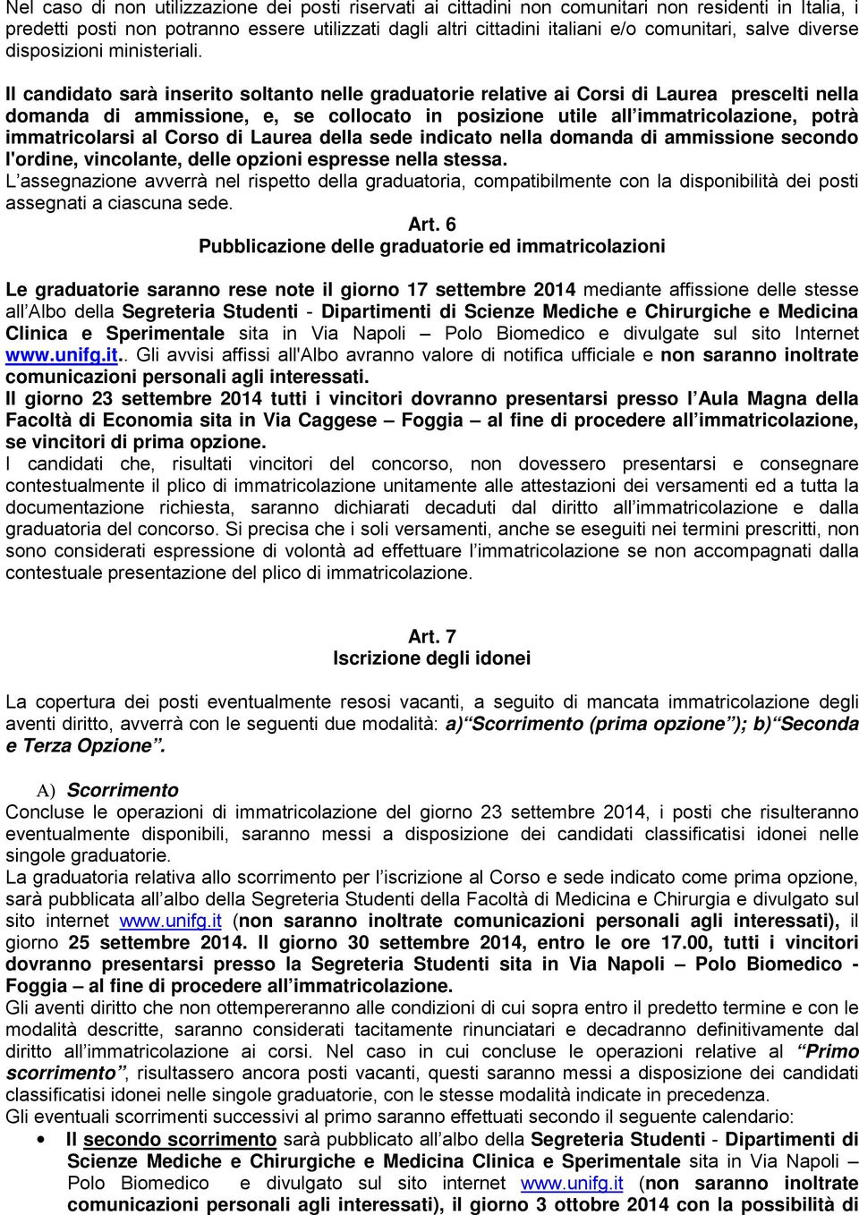 Il candidato sarà inserito soltanto nelle graduatorie relative ai Corsi di Laurea prescelti nella domanda di ammissione, e, se collocato in posizione utile all immatricolazione, potrà immatricolarsi