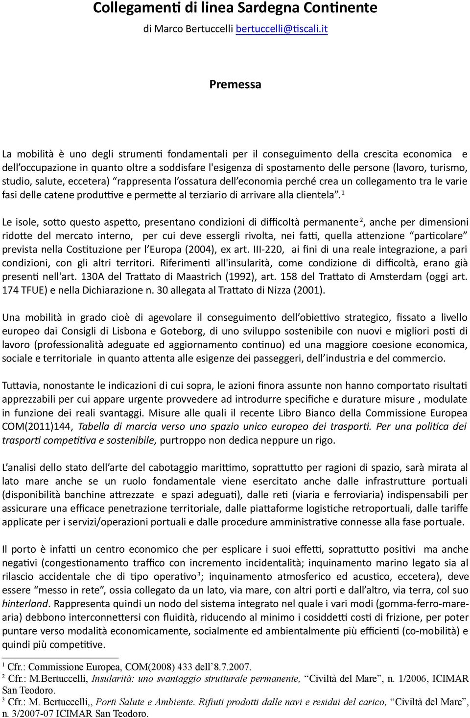 (lavoro, turismo, studio, salute, eccetera) rappresenta l ossatura dell economia perché crea un collegamento tra le varie fasi delle catene produxve e permewe al terziario di arrivare alla clientela.