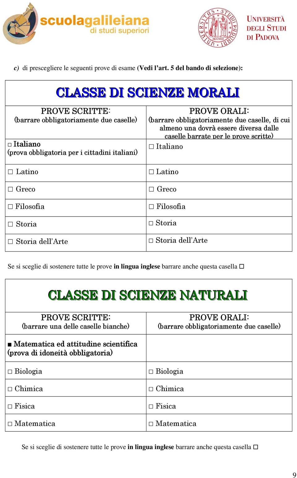 dell Arte PROVE ORALI: (barrare obbligatoriamente due caselle, di cui almeno una dovrà essere diversa dalle caselle barrate per le prove scritte) Italiano Latino Greco Filosofia Storia Storia dell