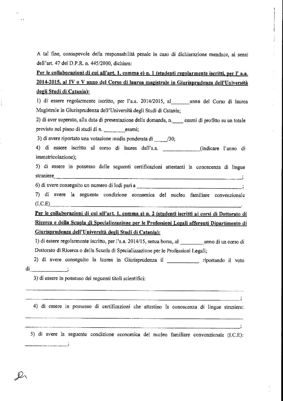 a. 2014/2015, al anno del Corso di laurea Magistrale in Giurisprudenza dell'università degli Studi di Catania; 2) di aver superato, alla data di presentazione della domanda, n.