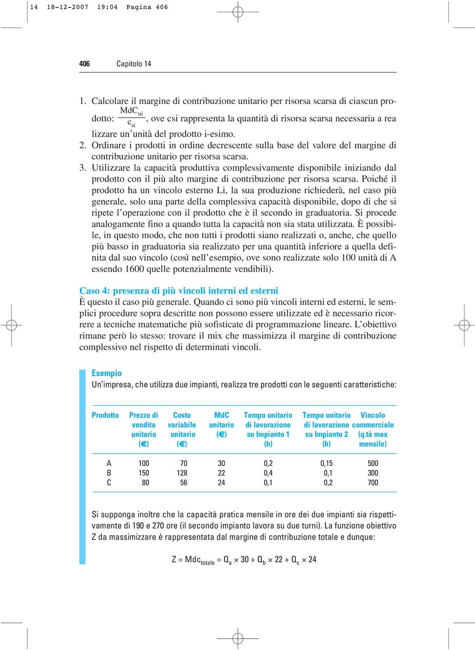 i-esimo. 2. Ordinare i prodotti in ordine decrescente sulla base del valore del margine di contribuzione unitario per risorsa scarsa. 3.