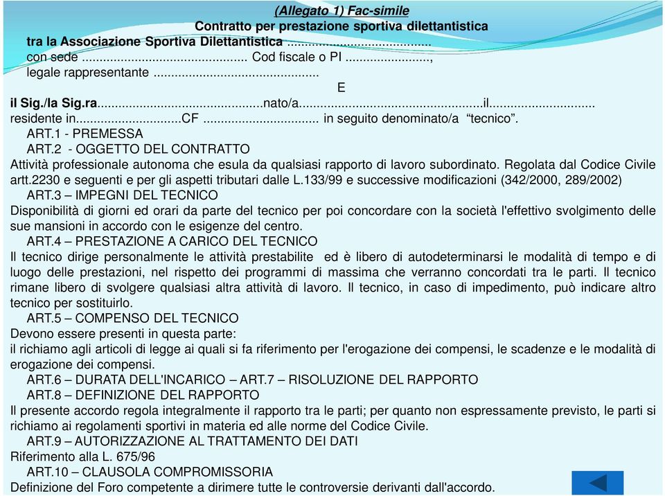 2 - OGGETTO DEL CONTRATTO Attività professionale autonoma che esula da qualsiasi rapporto di lavoro subordinato. Regolata dal Codice Civile artt.2230 e seguenti e per gli aspetti tributari dalle L.