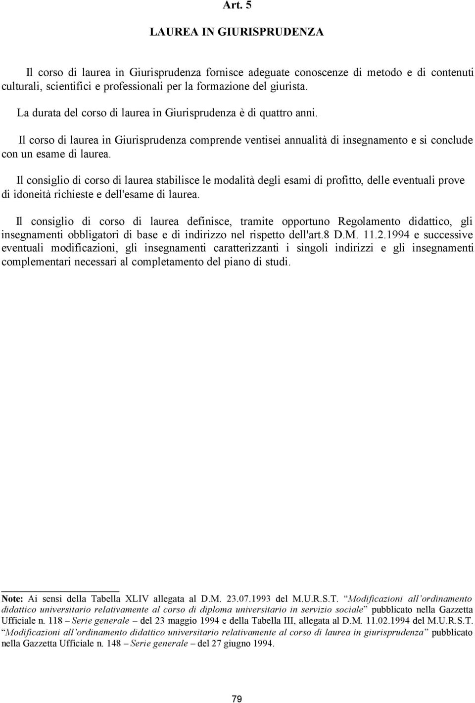 Il conglio di corso di laurea stabilisce le modalità degli esami di profitto, delle eventuali prove di idoneità richieste e dell'esame di laurea.