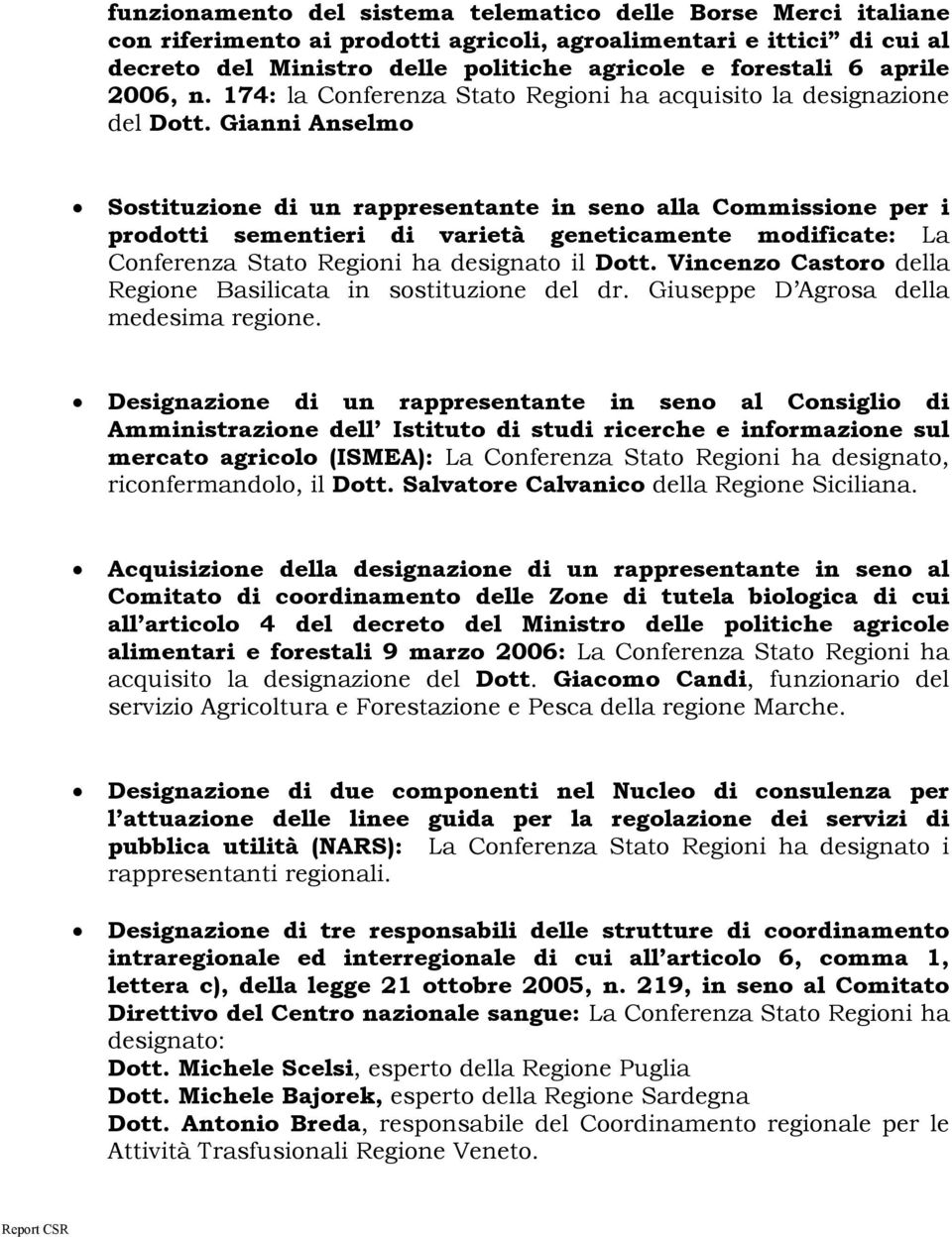 Gianni Anselmo Sostituzione di un rappresentante in seno alla Commissione per i prodotti sementieri di varietà geneticamente modificate: La Conferenza Stato Regioni ha designato il Dott.