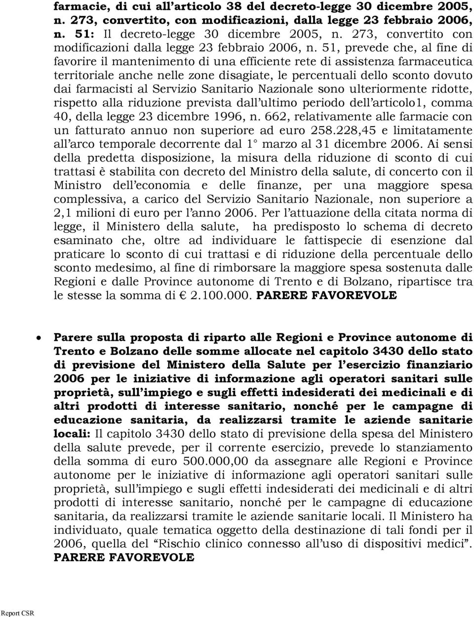 51, prevede che, al fine di favorire il mantenimento di una efficiente rete di assistenza farmaceutica territoriale anche nelle zone disagiate, le percentuali dello sconto dovuto dai farmacisti al