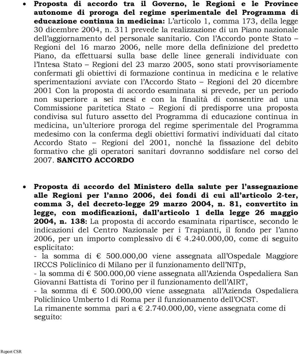 Con l Accordo ponte Stato Regioni del 16 marzo 2006, nelle more della definizione del predetto Piano, da effettuarsi sulla base delle linee generali individuate con l Intesa Stato Regioni del 23