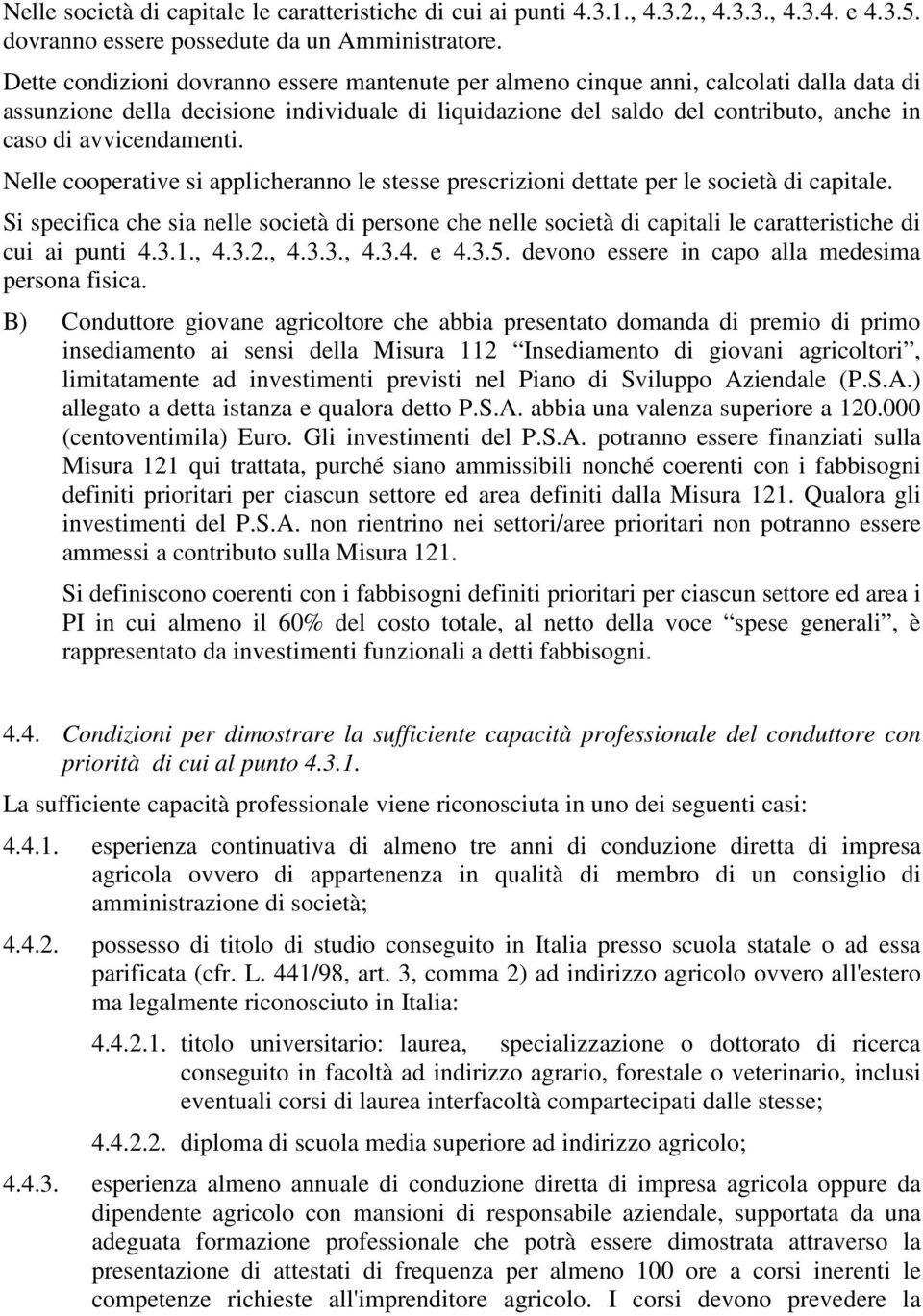 avvicendamenti. Nelle cooperative si applicheranno le stesse prescrizioni dettate per le società di capitale.