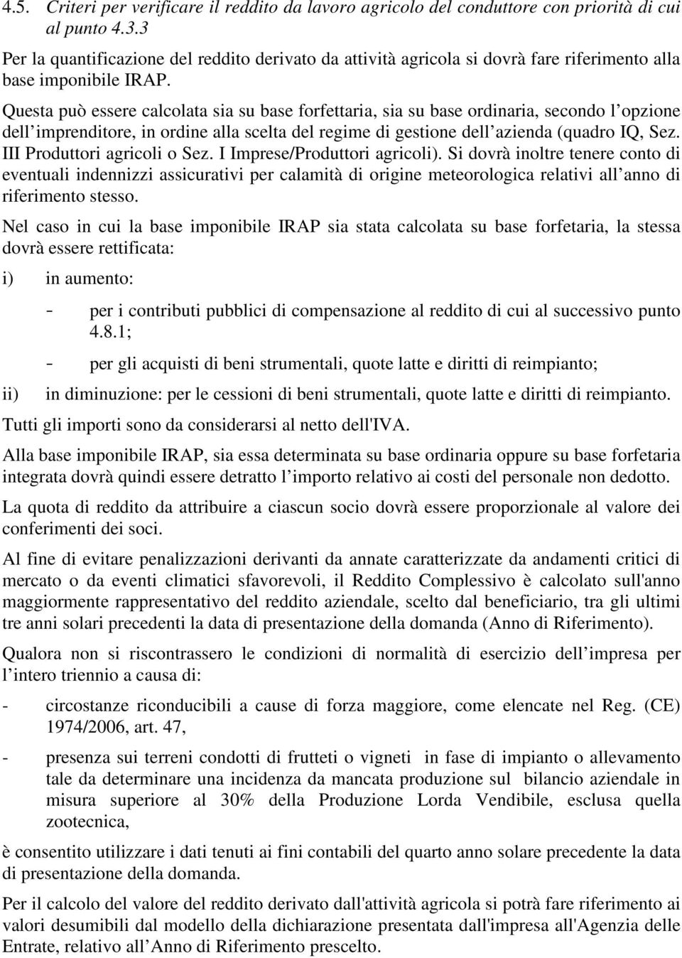 Questa può essere calcolata sia su base forfettaria, sia su base ordinaria, secondo l opzione dell imprenditore, in ordine alla scelta del regime di gestione dell azienda (quadro IQ, Sez.