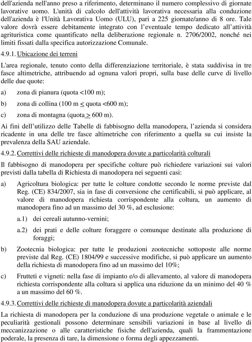 Tale valore dovrà essere debitamente integrato con l eventuale tempo dedicato all attività agrituristica come quantificato nella deliberazione regionale n.