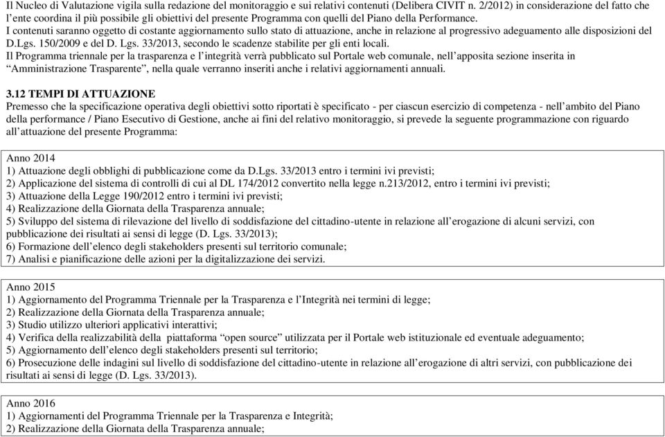 I contenuti saranno oggetto di costante aggiornamento sullo stato di attuazione, anche in relazione al progressivo adeguamento alle disposizioni del D.Lgs. 150/2009 e del D. Lgs.