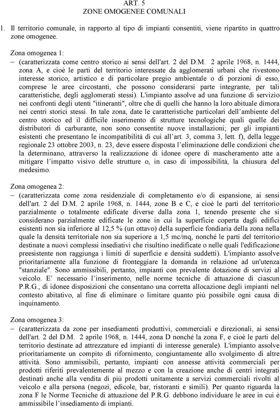 1444, zona A, e cioè le parti del territorio interessate da agglomerati urbani che rivestono interesse storico, artistico e di particolare pregio ambientale o di porzioni di esso, comprese le aree