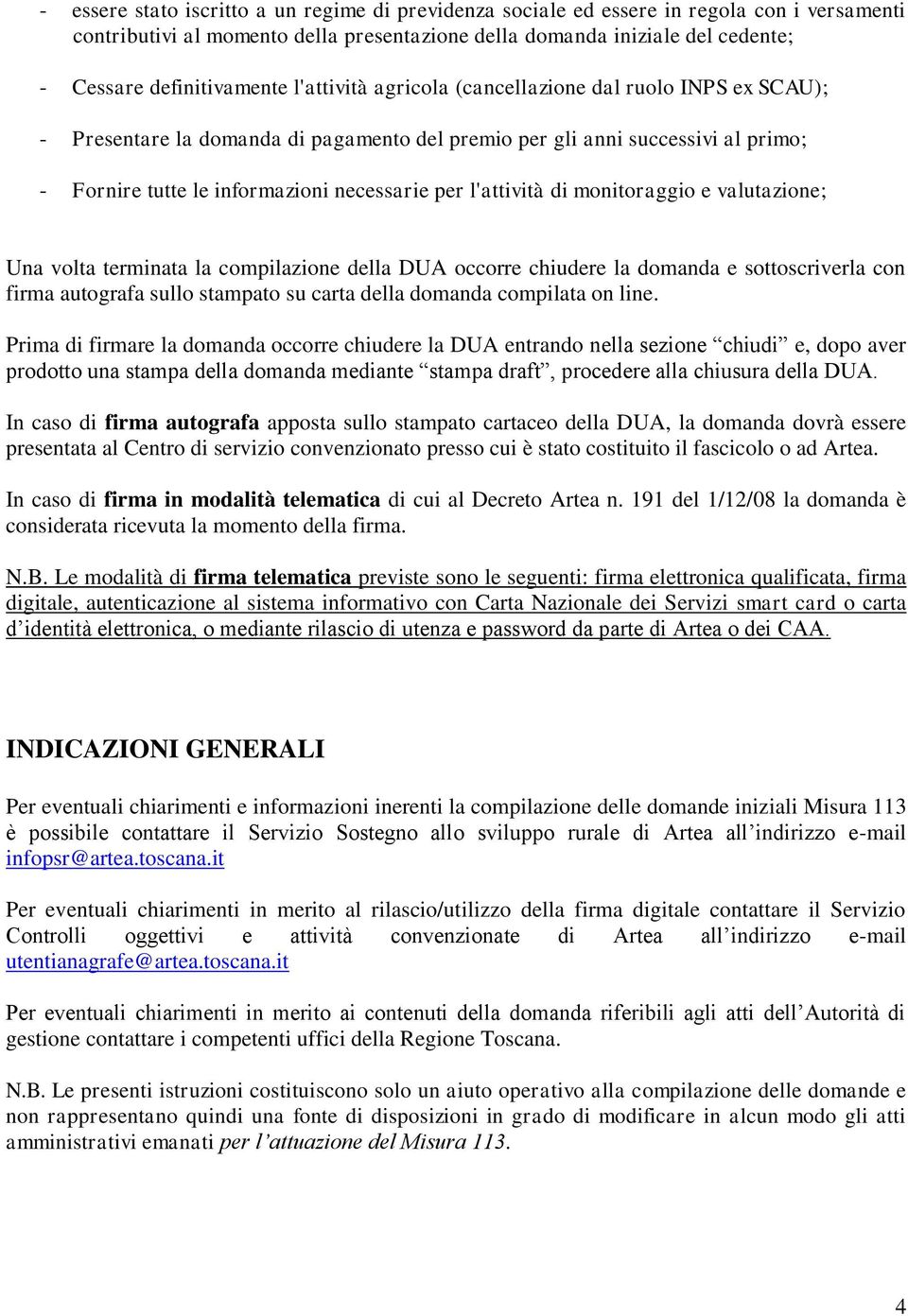 necessarie per l'attività di monitoraggio e valutazione; Una volta terminata la compilazione della DUA occorre chiudere la domanda e sottoscriverla con firma autografa sullo stampato su carta della