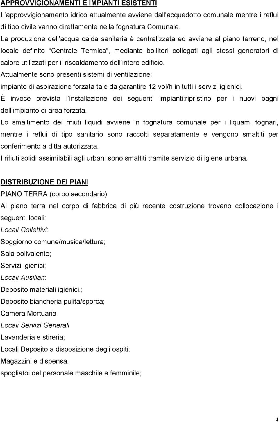 per il riscaldamento dell intero edificio. Attualmente sono presenti sistemi di ventilazione: impianto di aspirazione forzata tale da garantire 12 vol/h in tutti i servizi igienici.