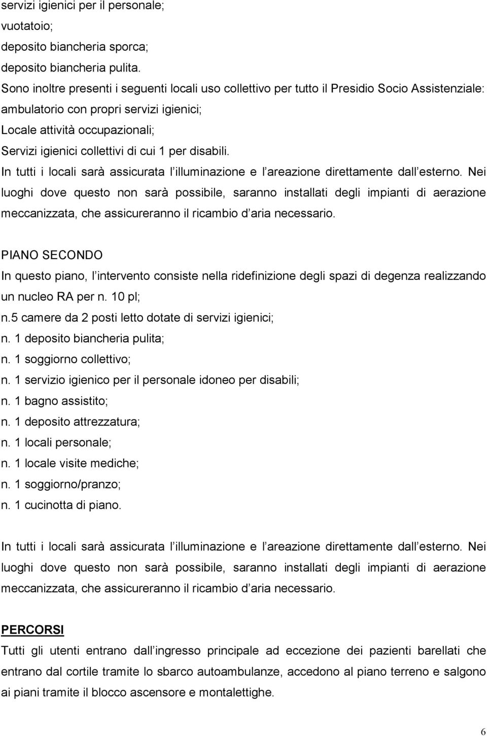 di cui 1 per disabili. In tutti i locali sarà assicurata l illuminazione e l areazione direttamente dall esterno.