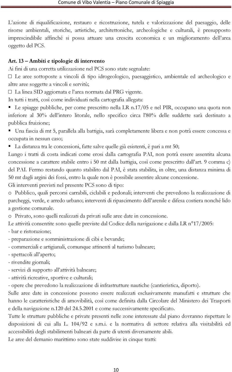 13 Ambiti e tipologie di intervento Ai fini di una corretta utilizzazione nel PCS sono state segnalate: Le aree sottoposte a vincoli di tipo idrogeologico, paesaggistico, ambientale ed archeologico e