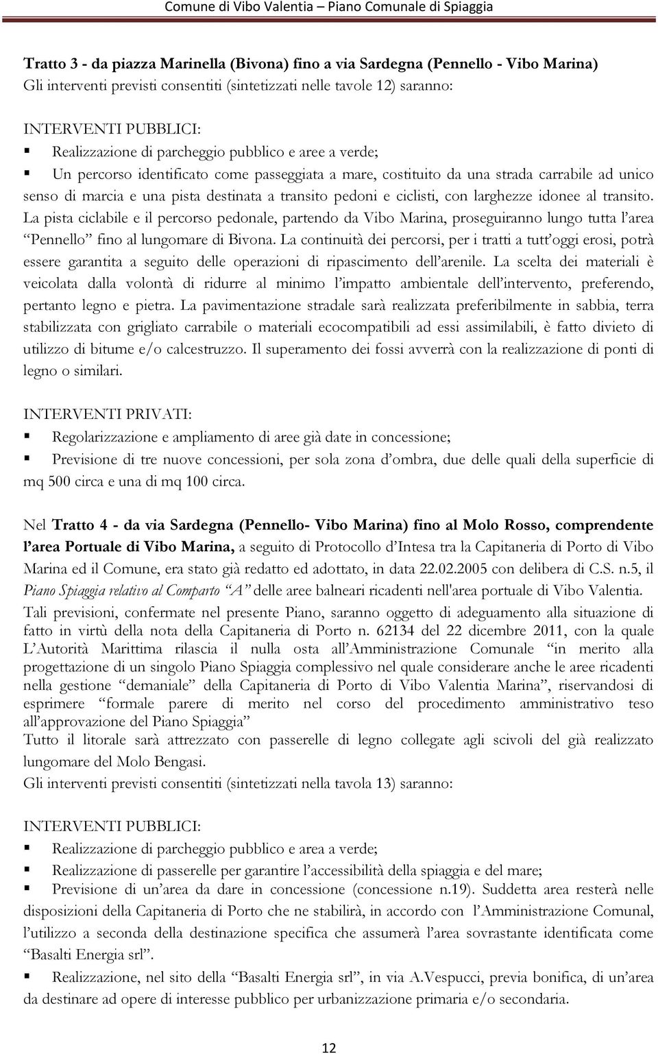 con larghezze idonee al transito. La pista ciclabile e il percorso pedonale, partendo da Vibo Marina, proseguiranno lungo tutta l area Pennello fino al lungomare di Bivona.