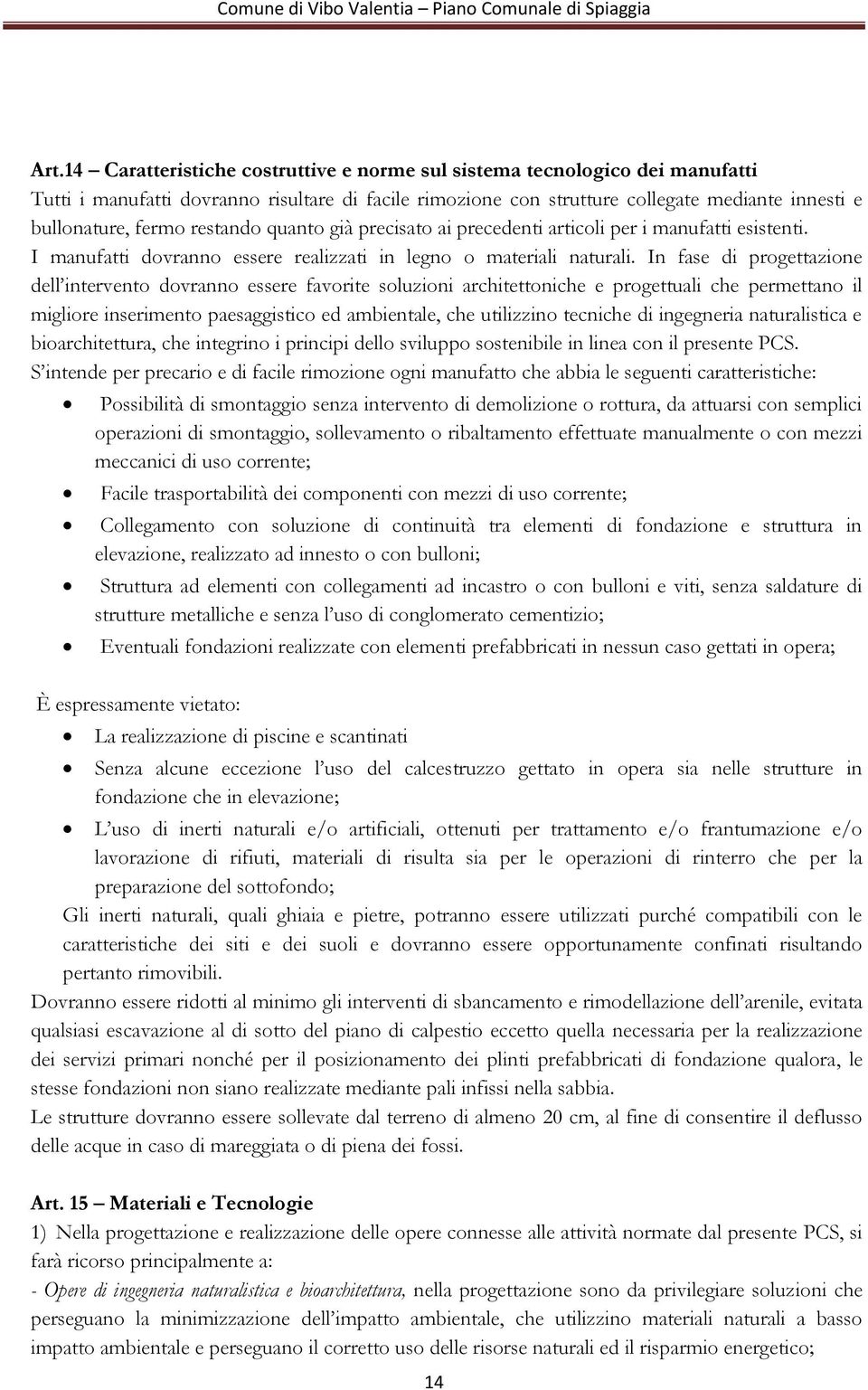 In fase di progettazione dell intervento dovranno essere favorite soluzioni architettoniche e progettuali che permettano il migliore inserimento paesaggistico ed ambientale, che utilizzino tecniche