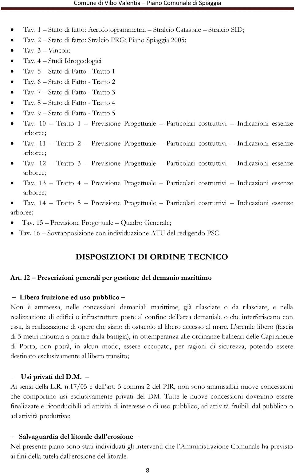 10 Tratto 1 Previsione Progettuale Particolari costruttivi Indicazioni essenze arboree; Tav. 11 Tratto 2 Previsione Progettuale Particolari costruttivi Indicazioni essenze arboree; Tav.