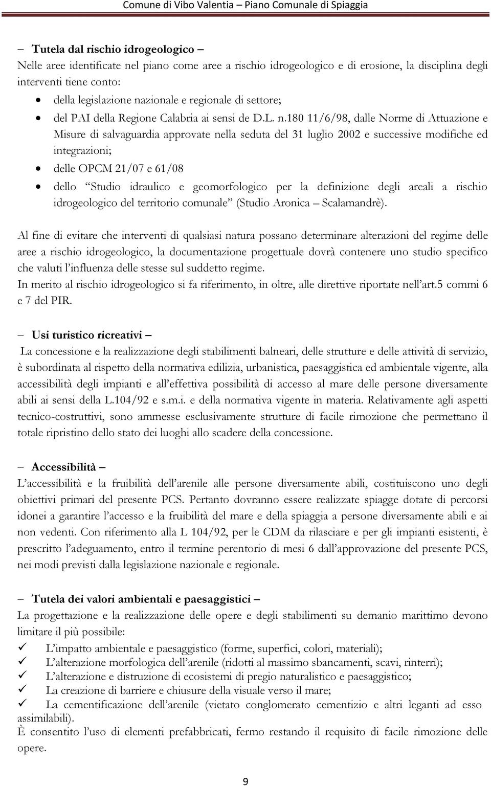 180 11/6/98, dalle Norme di Attuazione e Misure di salvaguardia approvate nella seduta del 31 luglio 2002 e successive modifiche ed integrazioni; delle OPCM 21/07 e 61/08 dello Studio idraulico e