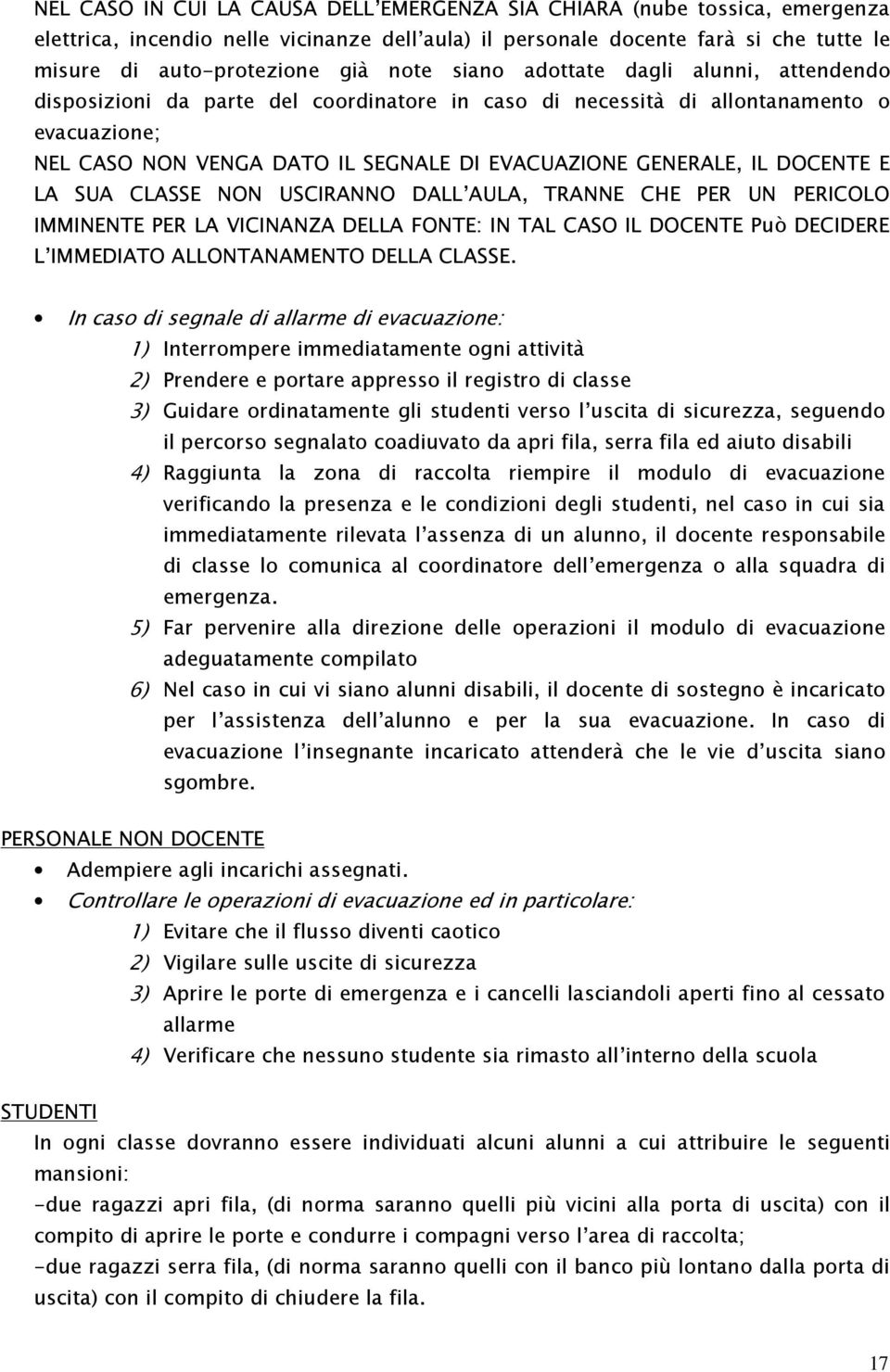 DOCENTE E LA SUA CLASSE NON USCIRANNO DALL AULA, TRANNE CHE PER UN PERICOLO IMMINENTE PER LA VICINANZA DELLA FONTE: IN TAL CASO IL DOCENTE Può DECIDERE L IMMEDIATO ALLONTANAMENTO DELLA CLASSE.