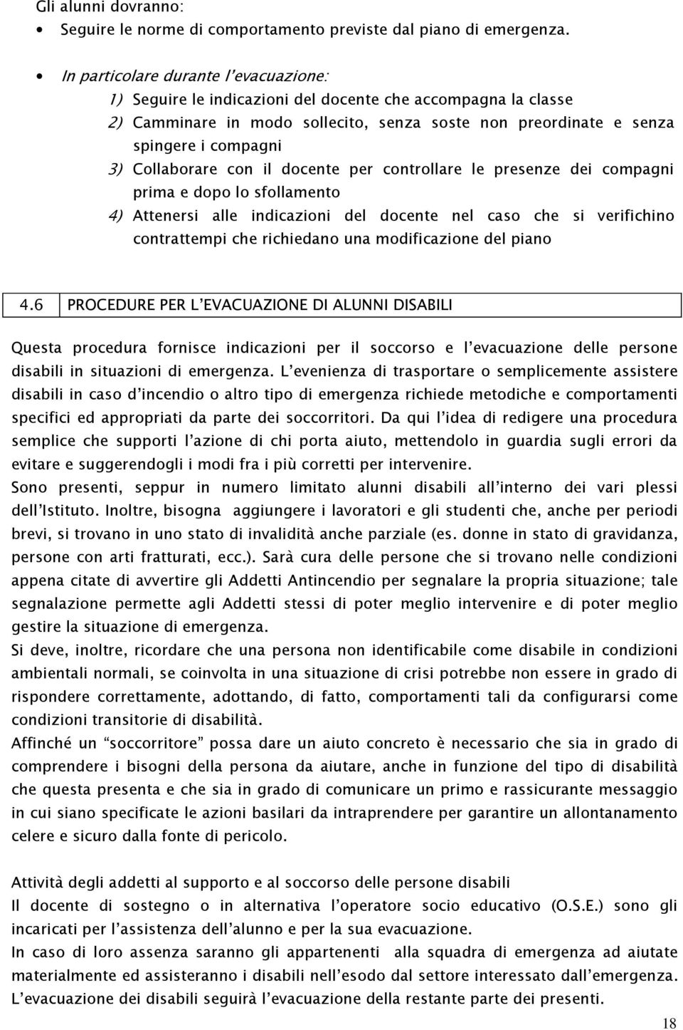 Collaborare con il docente per controllare le presenze dei compagni prima e dopo lo sfollamento 4) Attenersi alle indicazioni del docente nel caso che si verifichino contrattempi che richiedano una