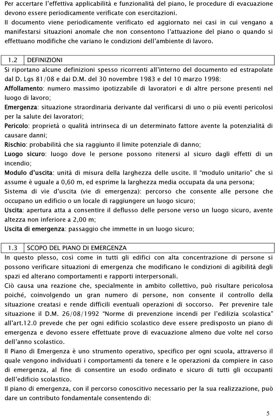 variano le condizioni dell ambiente di lavoro. 1.2 DEFINIZIONI Si riportano alcune definizioni spesso ricorrenti all interno del documento ed estrapolate dal D. Lgs 81/08 e dai D.M.