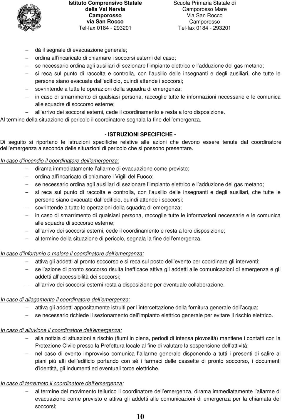 le operazioni della squadra di emergenza; in caso di smarrimento di qualsiasi persona, raccoglie tutte le informazioni necessarie e le comunica alle squadre di soccorso esterne; all arrivo dei